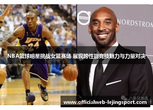 NBA篮球明星挑战女篮赛场 展现跨性别竞技魅力与力量对决