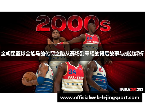 全明星篮球全能马的传奇之路从赛场到荣耀的背后故事与成就解析