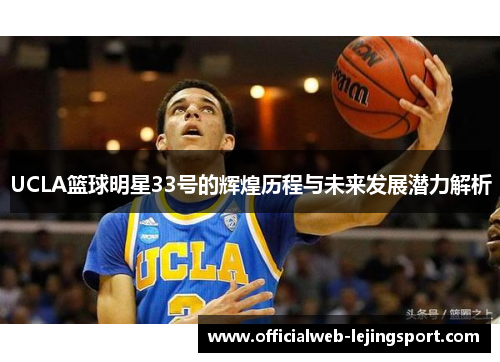 UCLA篮球明星33号的辉煌历程与未来发展潜力解析
