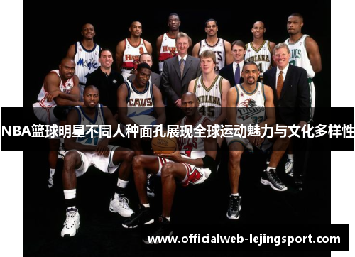 NBA篮球明星不同人种面孔展现全球运动魅力与文化多样性
