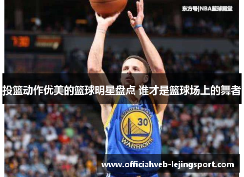投篮动作优美的篮球明星盘点 谁才是篮球场上的舞者