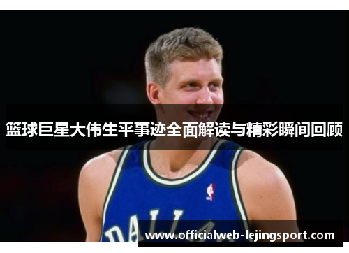 篮球巨星大伟生平事迹全面解读与精彩瞬间回顾