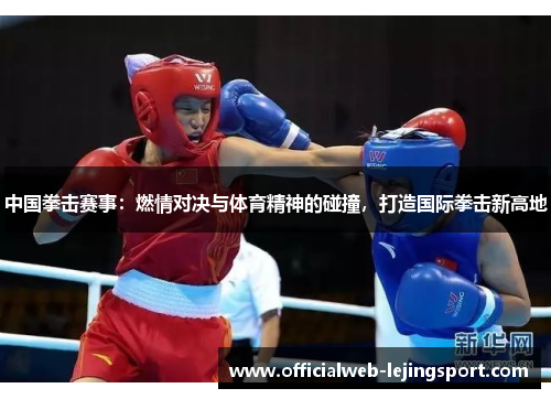 中国拳击赛事:燃情对决与体育精神的碰撞,打造国际拳击新高地