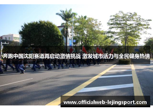奔跑中国沈阳赛道再启动激情挑战 激发城市活力与全民健身热情