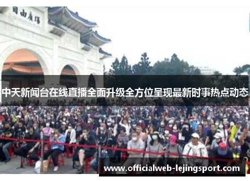 中天新闻台在线直播全面升级全方位呈现最新时事热点动态