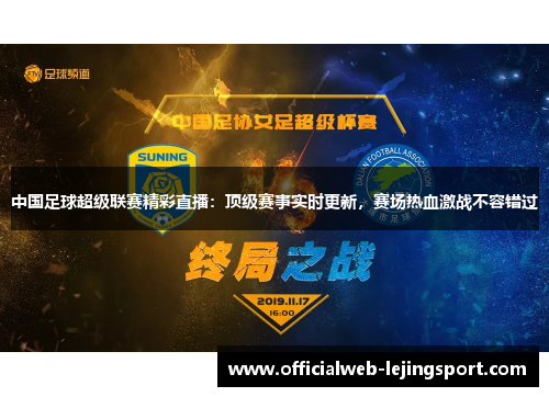 中国足球超级联赛精彩直播：顶级赛事实时更新，赛场热血激战不容错过
